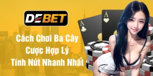 Cách chơi ba cây cược hợp lý tính nút nhanh nhất