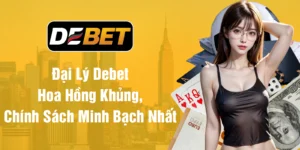 Đại Lý Debet Hoa Hồng Khủng, Chính Sách Minh Bạch Nhất