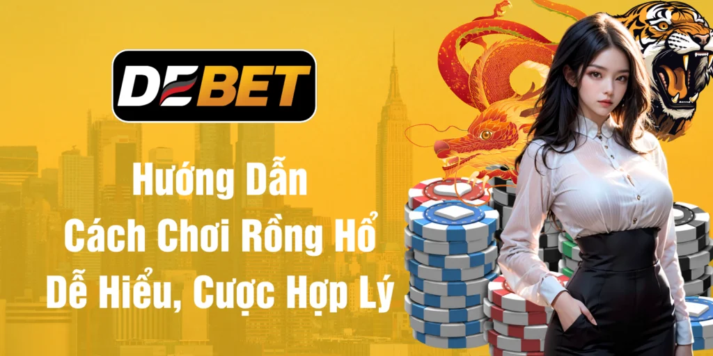 Hướng dẫn cách chơi rồng hổ dễ hiểu cược hợp lý