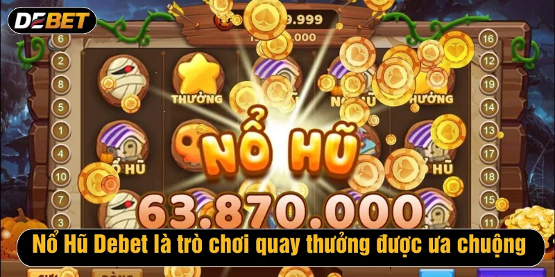 Nổ Hũ Debet là trò chơi quay thưởng được ưa chuộng