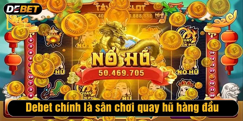 Debet chính là sân chơi quay hũ hàng đầu