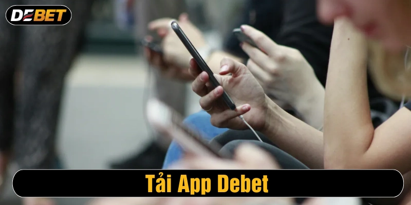 Cài app Debet giúp người chơi dễ dàng giải trí mọi lúc
