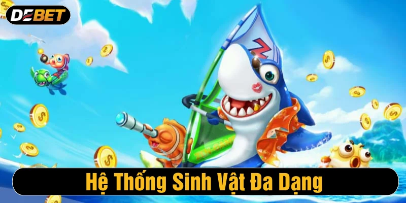Hệ thống sinh vật phong phú giúp hội viên kiếm thưởng lớn